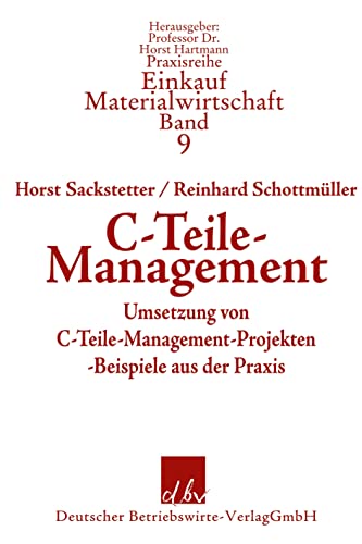 C-Teile-Management.: Umsetzung von C-Teile-Management-Projekten mit Beispielen aus der Praxis. (Praxisreihe Einkauf-Materialwirtschaft, Band 9)